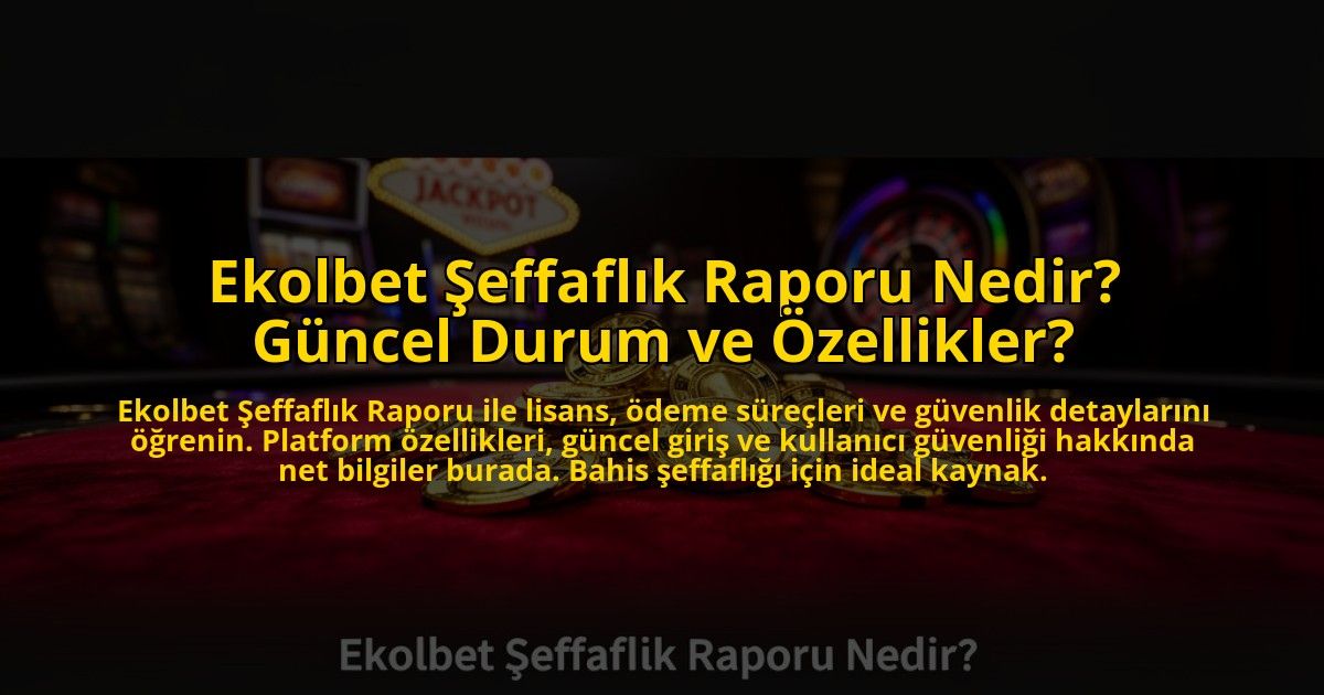 Ekolbet-Seffaflik-Raporu-Nedir-Guncel-Durum-ve-Ozellikler-overlay-1772816622.jpg